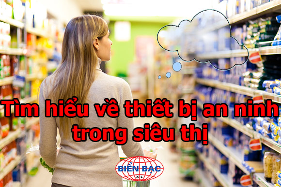 Tìm hiểu về thiết bị an ninh trong siêu thị tim-hieu-ve-thiet-bi-an-ninh-trong-sieu-thi